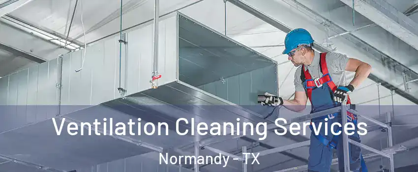 Ventilation Cleaning Services Normandy - TX