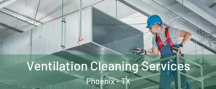 Ventilation Cleaning Services Phoenix - TX