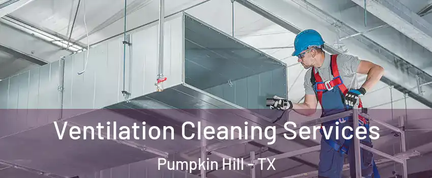 Ventilation Cleaning Services Pumpkin Hill - TX