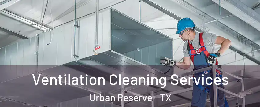 Ventilation Cleaning Services Urban Reserve - TX