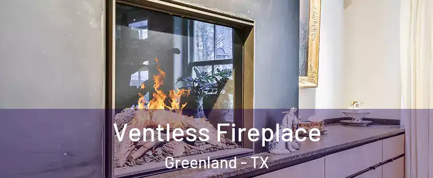 Ventless Fireplace Greenland - TX