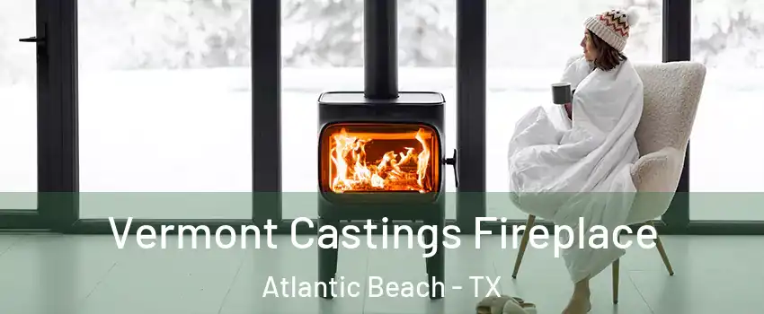 Vermont Castings Fireplace Atlantic Beach - TX