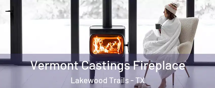 Vermont Castings Fireplace Lakewood Trails - TX