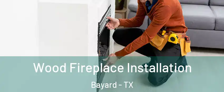 Wood Fireplace Installation Bayard - TX