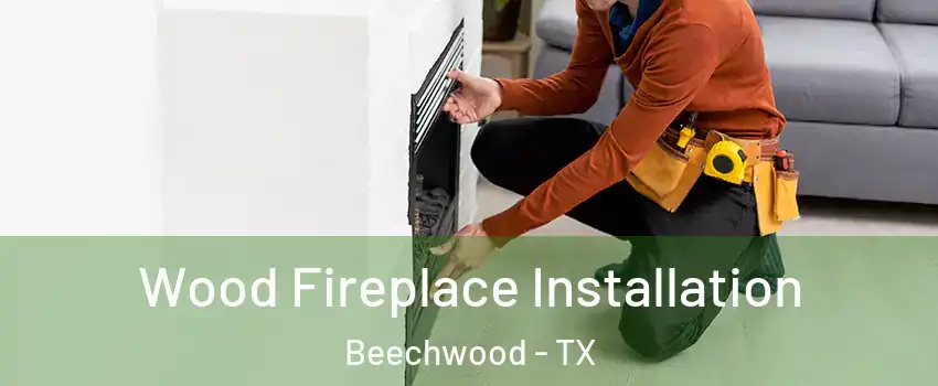 Wood Fireplace Installation Beechwood - TX