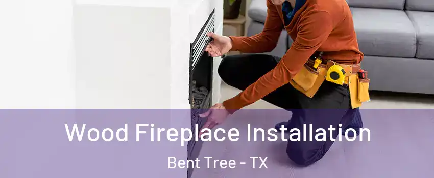 Wood Fireplace Installation Bent Tree - TX