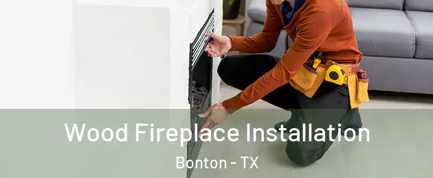 Wood Fireplace Installation Bonton - TX