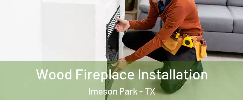 Wood Fireplace Installation Imeson Park - TX