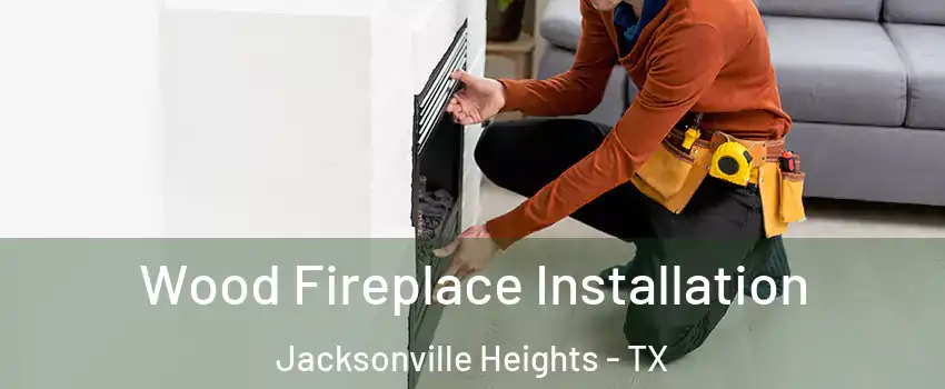 Wood Fireplace Installation Jacksonville Heights - TX