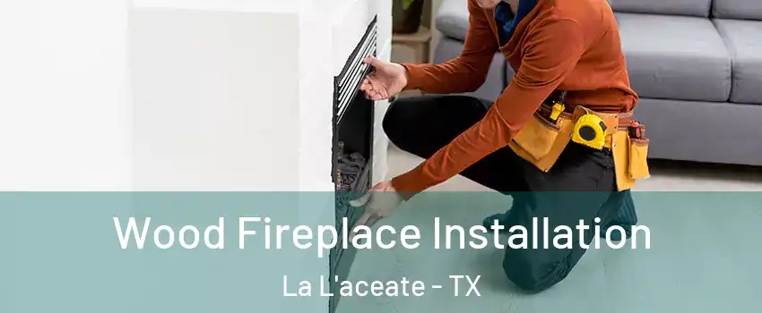 Wood Fireplace Installation La L'aceate - TX