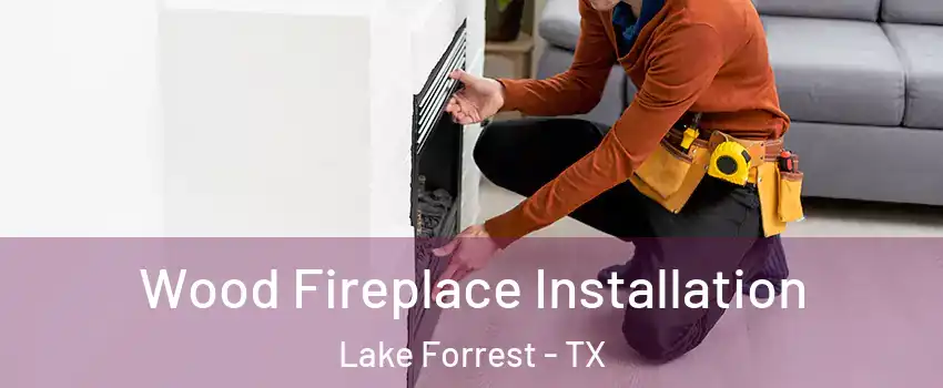 Wood Fireplace Installation Lake Forrest - TX