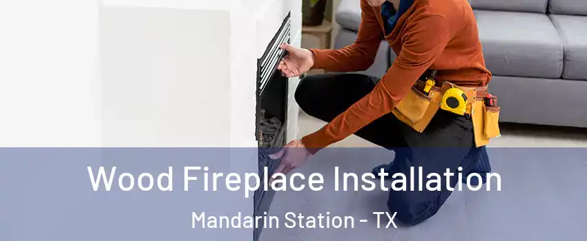 Wood Fireplace Installation Mandarin Station - TX