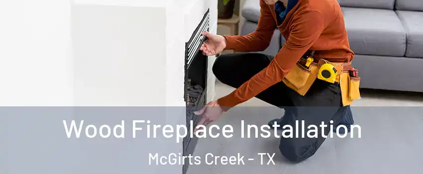 Wood Fireplace Installation McGirts Creek - TX