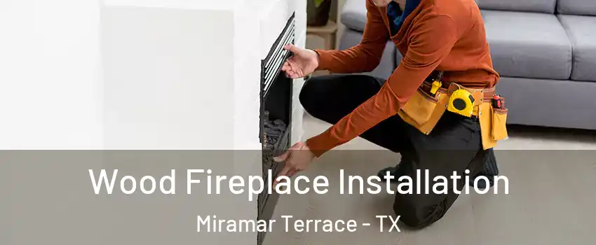 Wood Fireplace Installation Miramar Terrace - TX