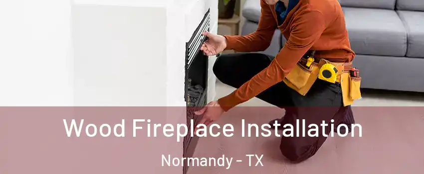 Wood Fireplace Installation Normandy - TX