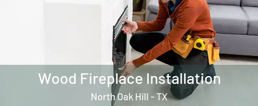 Wood Fireplace Installation North Oak Hill - TX