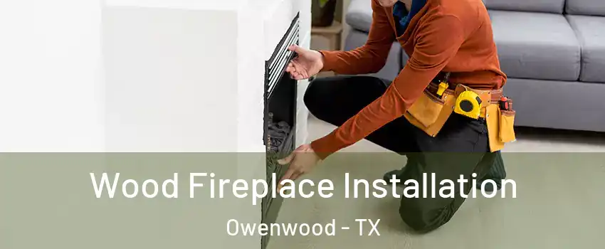 Wood Fireplace Installation Owenwood - TX