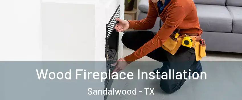 Wood Fireplace Installation Sandalwood - TX