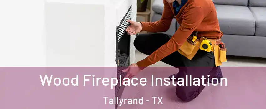 Wood Fireplace Installation Tallyrand - TX