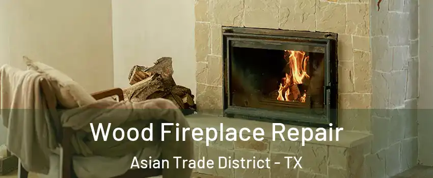 Wood Fireplace Repair Asian Trade District - TX