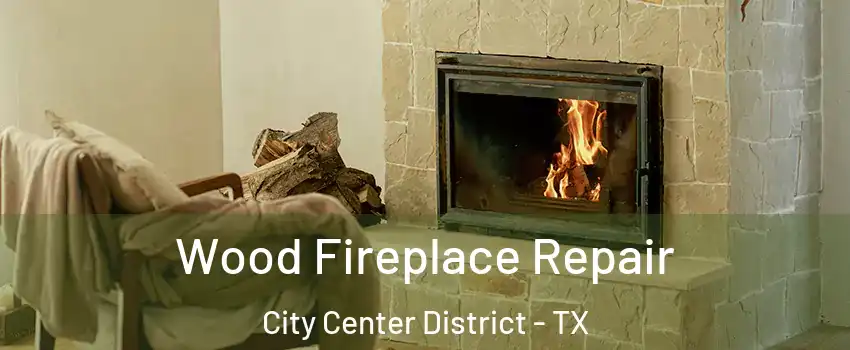 Wood Fireplace Repair City Center District - TX