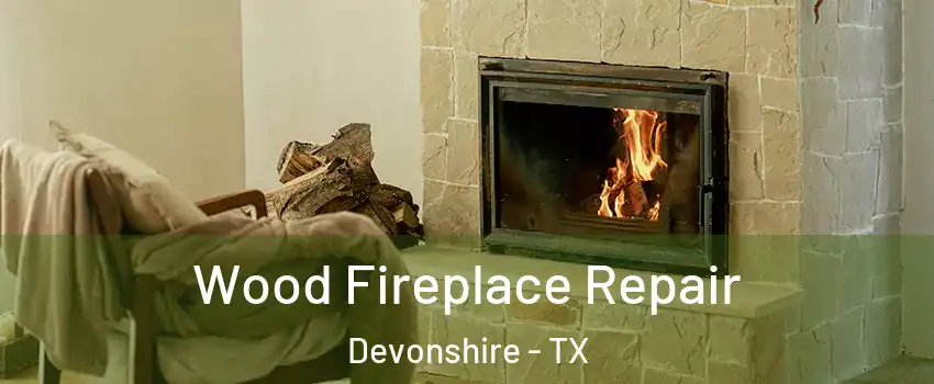 Wood Fireplace Repair Devonshire - TX