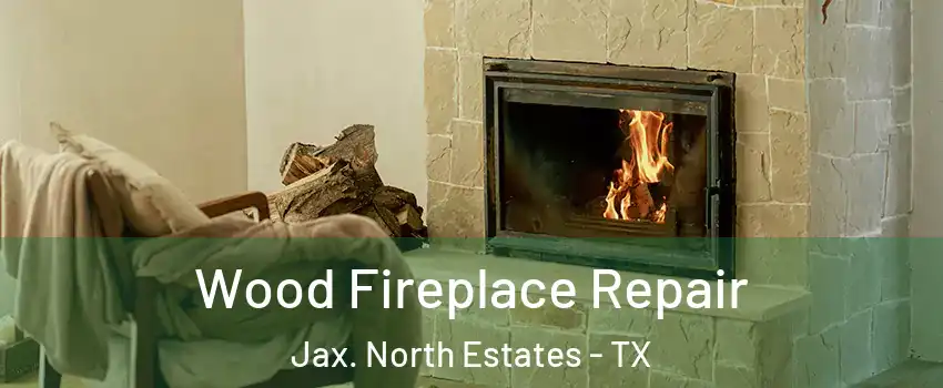 Wood Fireplace Repair Jax. North Estates - TX