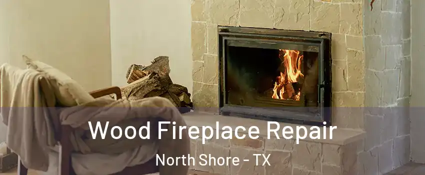 Wood Fireplace Repair North Shore - TX