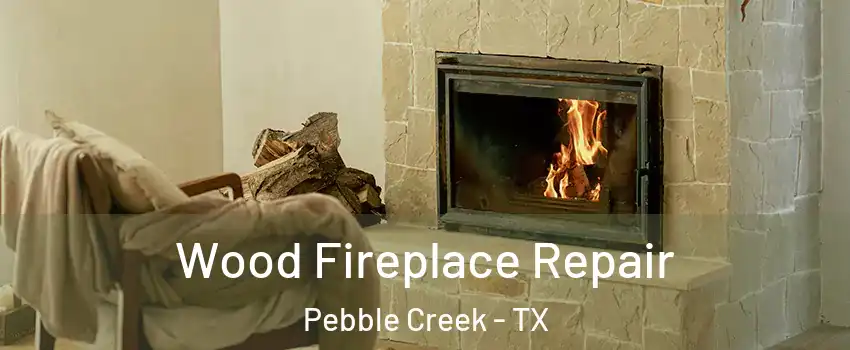 Wood Fireplace Repair Pebble Creek - TX