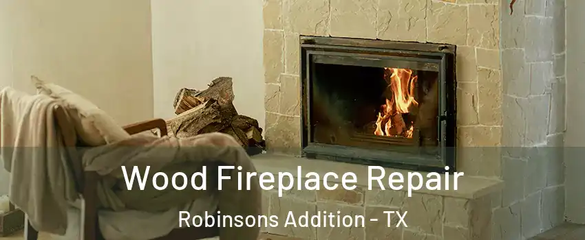 Wood Fireplace Repair Robinsons Addition - TX