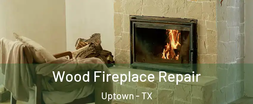 Wood Fireplace Repair Uptown - TX