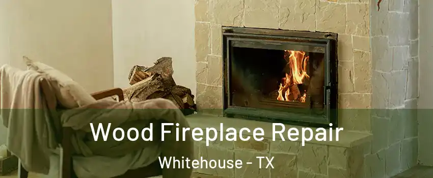 Wood Fireplace Repair Whitehouse - TX