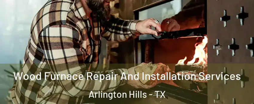 Wood Furnace Repair And Installation Services Arlington Hills - TX