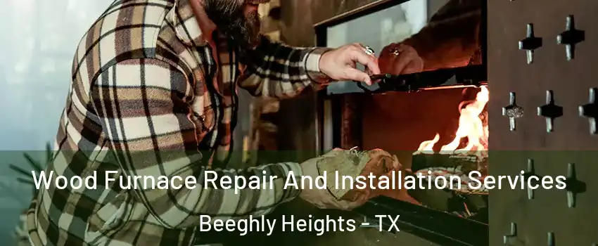 Wood Furnace Repair And Installation Services Beeghly Heights - TX