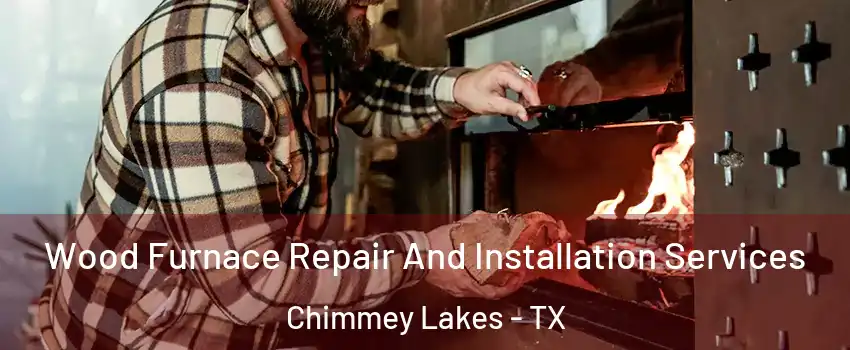 Wood Furnace Repair And Installation Services Chimmey Lakes - TX