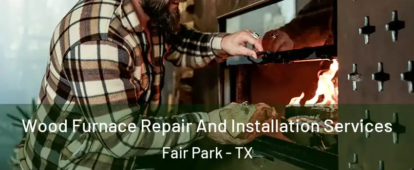 Wood Furnace Repair And Installation Services Fair Park - TX