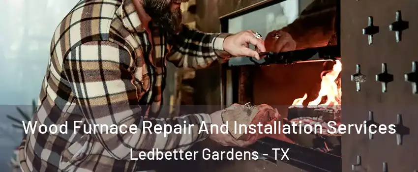 Wood Furnace Repair And Installation Services Ledbetter Gardens - TX