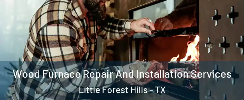 Wood Furnace Repair And Installation Services Little Forest Hills - TX