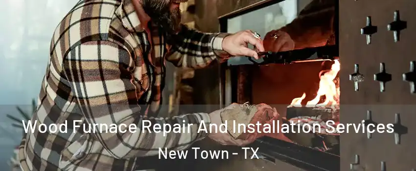 Wood Furnace Repair And Installation Services New Town - TX