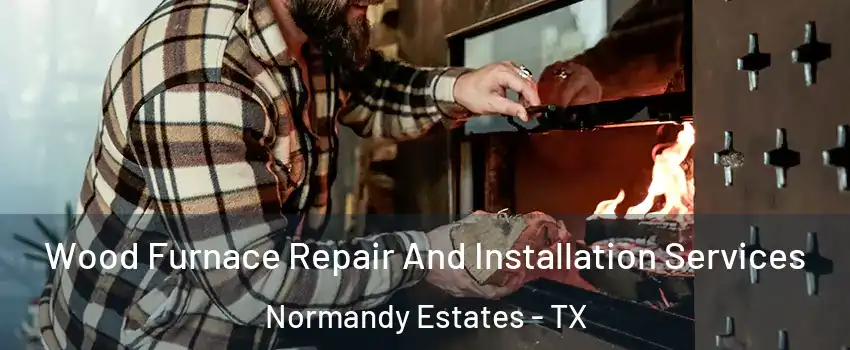 Wood Furnace Repair And Installation Services Normandy Estates - TX