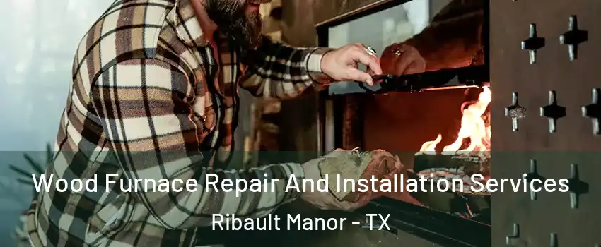 Wood Furnace Repair And Installation Services Ribault Manor - TX