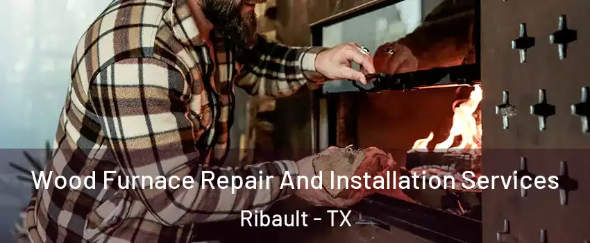 Wood Furnace Repair And Installation Services Ribault - TX