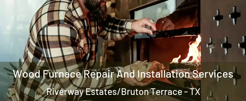 Wood Furnace Repair And Installation Services Riverway Estates/Bruton Terrace - TX