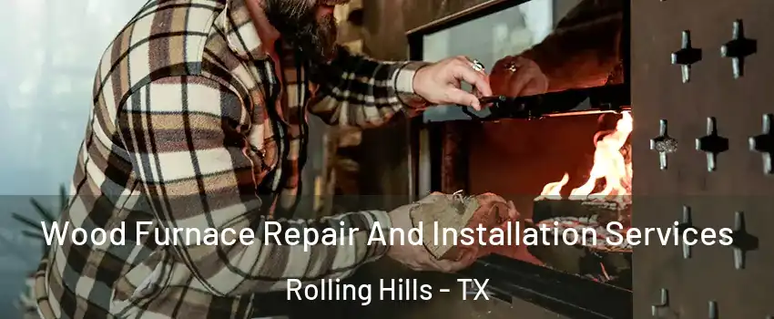 Wood Furnace Repair And Installation Services Rolling Hills - TX