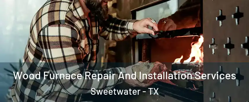 Wood Furnace Repair And Installation Services Sweetwater - TX