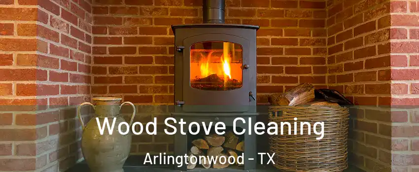 Wood Stove Cleaning Arlingtonwood - TX