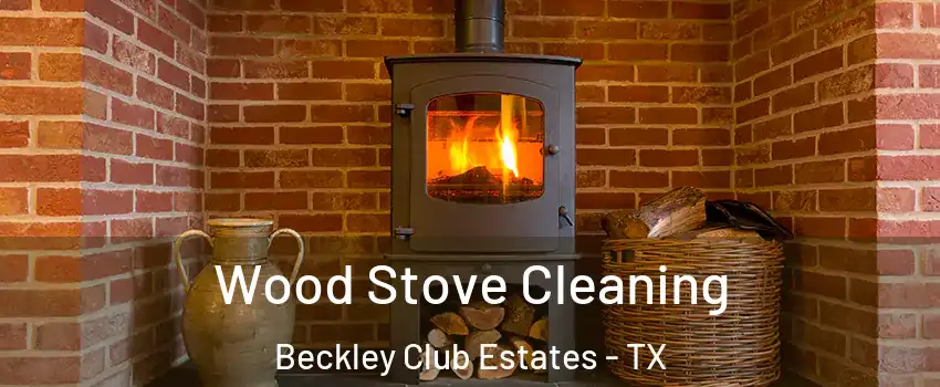 Wood Stove Cleaning Beckley Club Estates - TX