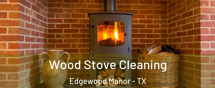 Wood Stove Cleaning Edgewood Manor - TX