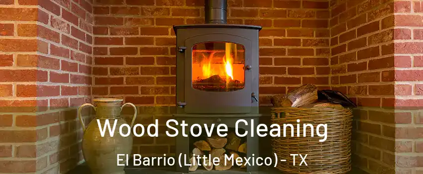 Wood Stove Cleaning El Barrio (Little Mexico) - TX