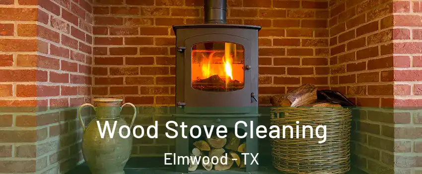 Wood Stove Cleaning Elmwood - TX